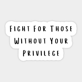 Fight For Those Without Your Privilege Sticker